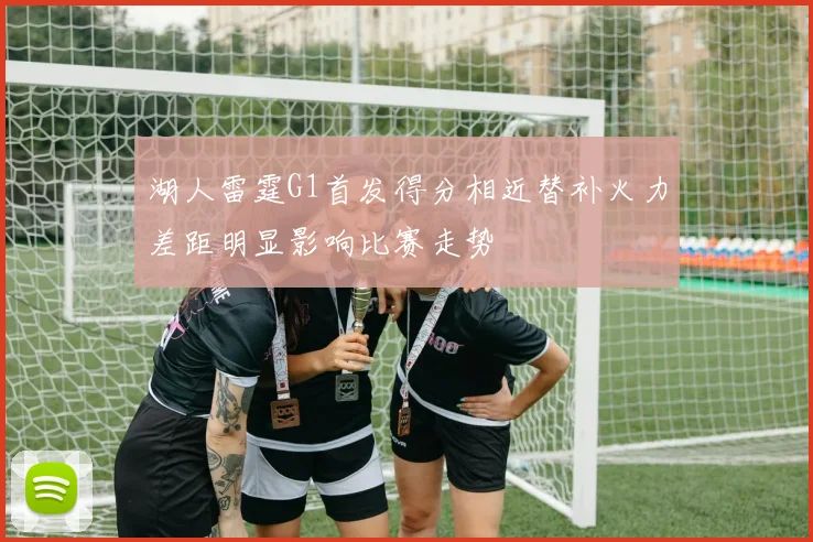 湖人雷霆G1首发得分相近替补火力差距明显影响比赛走势