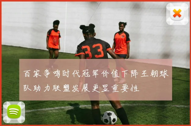 百家争鸣时代冠军价值下降王朝球队助力联盟发展更显重要性